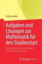 Aufgaben und Lösungen zur Mathematik für den Studienstart: Brückenkurs, Analysis und Lineare Algebra für Hochschulen