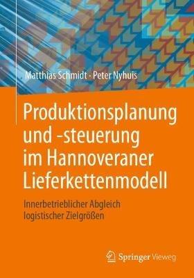 Produktionsplanung und -steuerung im Hannoveraner Lieferkettenmodell: Innerbetrieblicher Abgleich logistischer Zielgrößen - Matthias Schmidt,Peter Nyhuis - cover