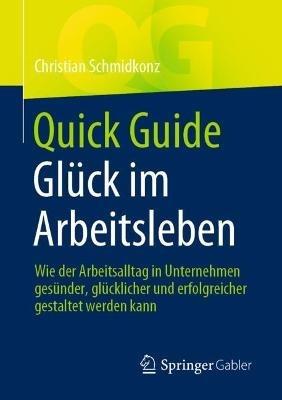 Quick Guide Glück im Arbeitsleben: Wie der Arbeitsalltag in Unternehmen gesünder, glücklicher und erfolgreicher gestaltet werden kann - Christian Schmidkonz - cover