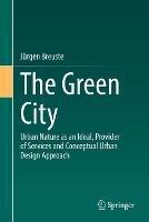 The Green City: Urban Nature as an Ideal, Provider of Services and Conceptual Urban Design Approach