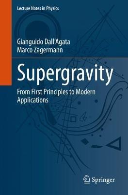 Supergravity: From First Principles to Modern Applications - Gianguido Dall'Agata,Marco Zagermann - cover