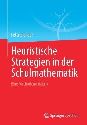 Heuristische Strategien in der Schulmathematik: Eine Methodendidaktik - Peter Stender - cover