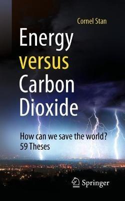 Energy versus Carbon Dioxide: How can we save the world? 59 Theses - Cornel Stan - cover