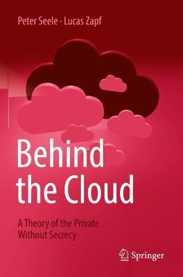 Behind the Cloud: A Theory of the Private Without Secrecy - Peter Seele,Lucas Zapf - cover