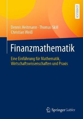 Finanzmathematik: Eine Einführung für Mathematik, Wirtschaftswissenschaften und Praxis - Dennis Heitmann,Thomas Skill,Christian Weiß - cover