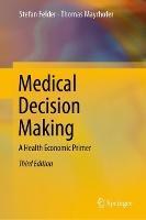 Medical Decision Making: A Health Economic Primer - Stefan Felder,Thomas Mayrhofer - cover