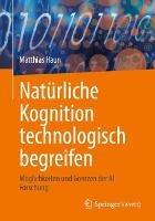 Natürliche Kognition technologisch begreifen: Möglichkeiten und Grenzen der KI Forschung - Matthias Haun - cover