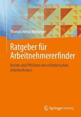Ratgeber für Arbeitnehmererfinder: Rechte und Pflichten des erfinderischen Arbeitnehmers - Thomas Heinz Meitinger - cover