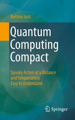 Quantum Computing Compact: Spooky Action at a Distance and Teleportation Easy to Understand - Bettina Just - cover