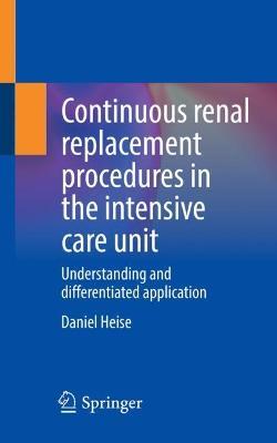 Continuous renal replacement procedures in the intensive care unit: Understanding and differentiated application - Daniel Heise - cover