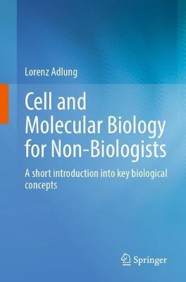 Cell and Molecular Biology for Non-Biologists: A short introduction into key biological concepts - Lorenz Adlung - cover