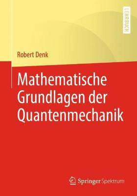 Mathematische Grundlagen der Quantenmechanik - Robert Denk - cover