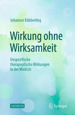 Wirkung ohne Wirksamkeit: Unspezifische therapeutische Wirkungen in der Medizin - Johannes Köbberling - cover