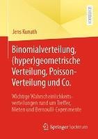 Binomialverteilung, (hyper)geometrische Verteilung, Poisson-Verteilung und Co.: Wichtige Wahrscheinlichkeitsverteilungen rund um Treffer, Nieten und Bernoulli-Experimente - Jens Kunath - cover