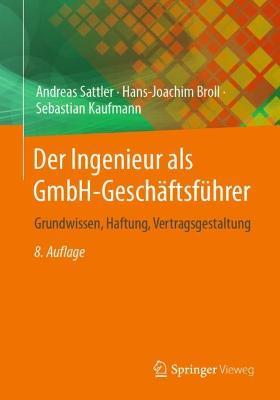 Der Ingenieur als GmbH-Geschäftsführer: Grundwissen, Haftung, Vertragsgestaltung - Andreas Sattler,Hans-Joachim Broll,Sebastian Kaufmann - cover