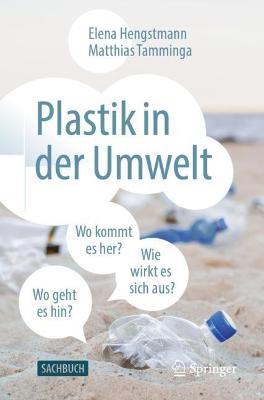 Plastik in der Umwelt: Wo kommt es her, wo geht es hin und wie wirkt es sich aus? - Elena Hengstmann,Matthias Tamminga - cover