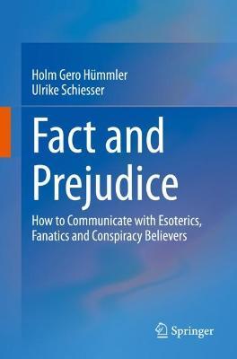 Fact and Prejudice: How to Communicate with Esoterics, Fanatics and Conspiracy Believers - Holm Gero Hummler,Ulrike Schiesser - cover