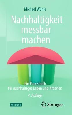 Nachhaltigkeit messbar machen: Ein Praxisbuch für nachhaltiges Leben und Arbeiten - Michael Wühle - cover