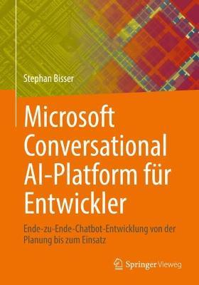 Microsoft Conversational AI-Platform für Entwickler: Ende-zu-Ende-Chatbot-Entwicklung von der Planung bis zum Einsatz - Stephan Bisser - cover