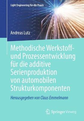 Methodische Werkstoff- und Prozessentwicklung für die additive Serienproduktion von automobilen Strukturkomponenten - Andreas Lutz - cover