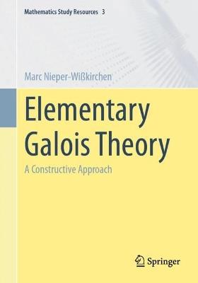 Elementary Galois Theory: A Constructive Approach - Marc Nieper-Wißkirchen - cover
