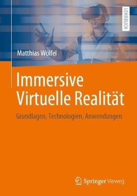 Immersive Virtuelle Realität: Grundlagen, Technologien, Anwendungen - Matthias Wölfel - cover
