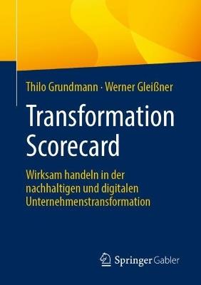 Transformation Scorecard: Wirksam handeln in der nachhaltigen und digitalen Unternehmenstransformation - Thilo Grundmann,Werner Gleißner - cover