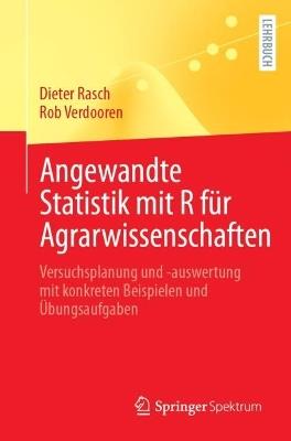 Angewandte Statistik mit R für Agrarwissenschaften: Versuchsplanung und -auswertung mit konkreten Beispielen und Übungsaufgaben - Dieter Rasch,Rob Verdooren - cover