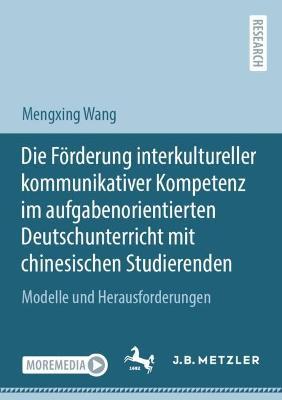 Die Förderung interkultureller kommunikativer Kompetenz im aufgabenorientierten Deutschunterricht mit chinesischen Studierenden: Modelle und Herausforderungen - Mengxing Wang - cover