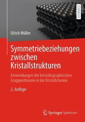 Symmetriebeziehungen zwischen Kristallstrukturen: Anwendungen der kristallographischen Gruppentheorie in der Kristallchemie - Ulrich Müller - cover