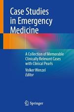 Case Studies in Emergency Medicine: A Collection of Memorable Clinically Relevant Cases with Clinical Pearls