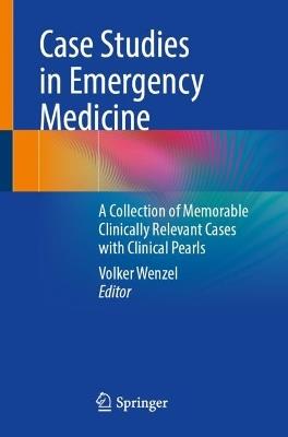 Case Studies in Emergency Medicine: A Collection of Memorable Clinically Relevant Cases with Clinical Pearls - cover