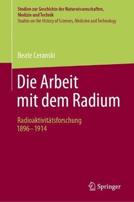 Die Arbeit mit dem Radium: Radioaktivitätsforschung 1896 -1914 - Beate Ceranski - cover