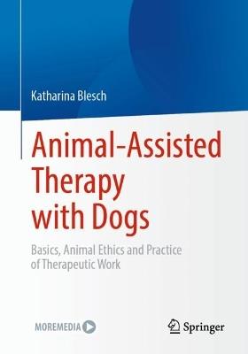 Animal-Assisted Therapy with Dogs: Basics, Animal Ethics and Practice of Therapeutic Work - Katharina Blesch - cover