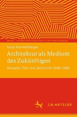 Architektur als Medium des Zukünftigen: Hörspiel, Film und Zeitschrift 1945–1955 - Tanja Rommelfanger - cover