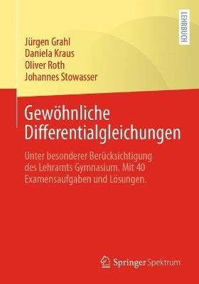 Gewöhnliche Differentialgleichungen: Unter besonderer Berücksichtigung des Lehramts Gymnasium. Mit 40 Examensaufgaben und Lösungen. - Jürgen Grahl,Daniela Kraus,Oliver Roth - cover
