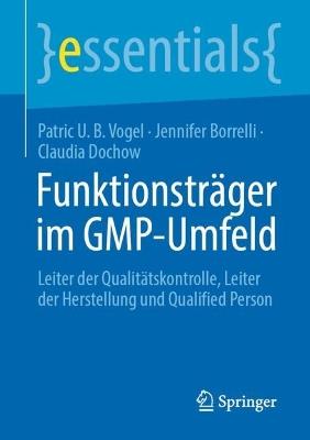 Funktionsträger im GMP-Umfeld: Leiter der Qualitätskontrolle, Leiter der Herstellung und Qualified Person - Patric U. B. Vogel,Jennifer Borrelli,Claudia Dochow - cover