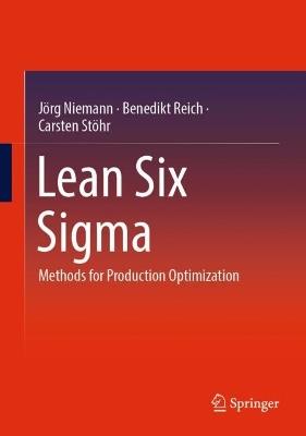 Lean Six Sigma: Methods for Production Optimization - Jörg Niemann,Benedikt Reich,Carsten Stöhr - cover