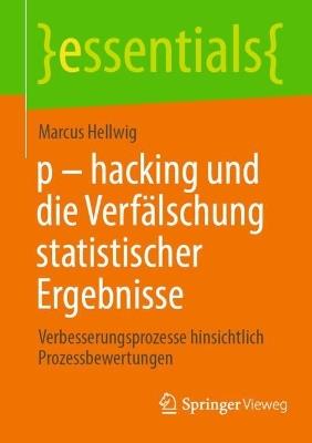 p - hacking und die Verfälschung statistischer Ergebnisse: Verbesserungsprozesse hinsichtlich Prozessbewertungen - Marcus Hellwig - cover