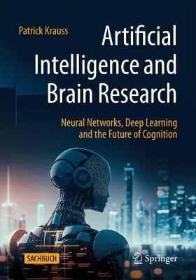 Artificial Intelligence and Brain Research: Neural Networks, Deep Learning and the Future of Cognition - Patrick Krauss - cover