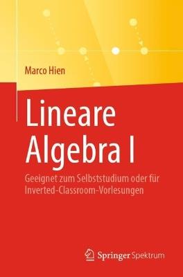 Lineare Algebra I: Geeignet zum Selbststudium oder für Inverted-Classroom-Vorlesungen - Marco Hien - cover