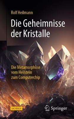 Die Geheimnisse der Kristalle: Die Metamorphose vom Heilstein zum Computerchip - Rolf Heilmann - cover