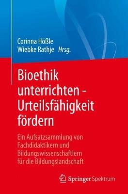 Bioethik unterrichten - Urteilsfähigkeit fördern: Ein Aufsatzsammlung von Fachdidaktikern und Bildungswissenschaftlern für die Bildungslandschaft - cover