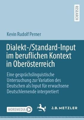 Dialekt-/Standard-Input im beruflichen Kontext in Oberösterreich: Eine gesprächslinguistische Untersuchung zur Variation des Deutschen als Input für erwachsene Deutschlernende interpretiert - Kevin Rudolf Perner - cover