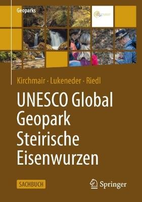 UNESCO Global Geopark Steirische Eisenwurzen - Gabriel Kirchmair,Alexander Lukeneder,Wolfgang Christoph Riedl - cover
