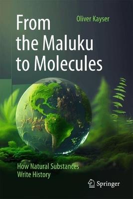 From the Maluku to Molecules: How Natural Substances Write History - Oliver Kayser - cover