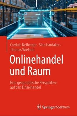 Onlinehandel und Raum: Eine geographische Perspektive auf den Einzelhandel - Cordula Neiberger,Sina Hardaker,Thomas Wieland - cover