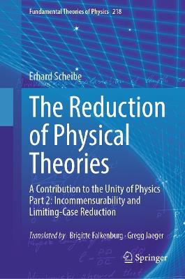 The Reduction of Physical Theories: A Contribution to the Unity of Physics Part 2: Incommensurability and Limiting-Case Reduction - Erhard Scheibe - cover