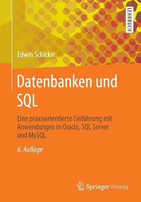 Datenbanken und SQL: Eine praxisorientierte Einführung mit Anwendungen in Oracle, SQL Server und MySQL - Edwin Schicker - cover