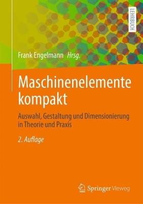 Maschinenelemente kompakt: Auswahl, Gestaltung und Dimensionierung in Theorie und Praxis - cover